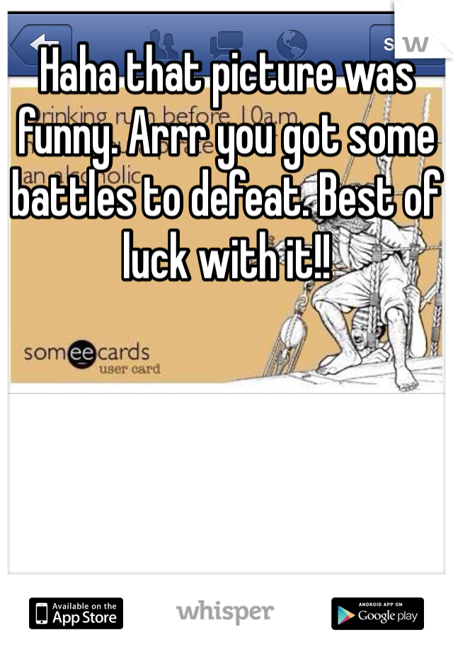 Haha that picture was funny. Arrr you got some battles to defeat. Best of luck with it!!