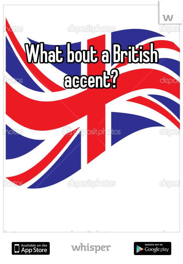 What bout a British accent?