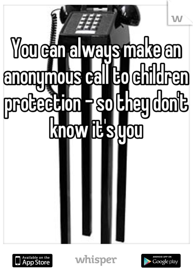 You can always make an anonymous call to children protection - so they don't know it's you