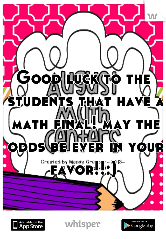 Good luck to the students that have a math final! may the odds be ever in your favor!!:) 