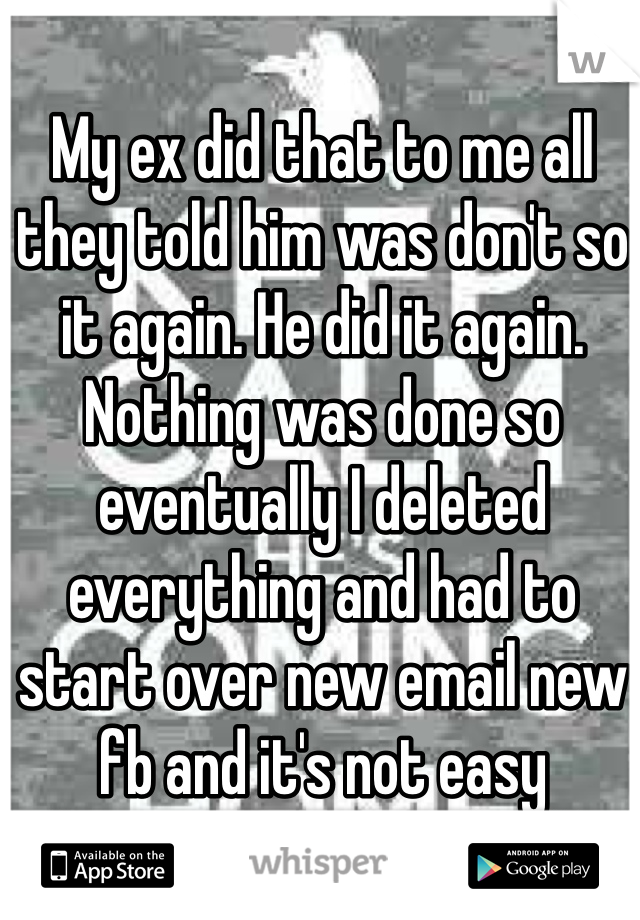 My ex did that to me all they told him was don't so it again. He did it again. Nothing was done so eventually I deleted everything and had to start over new email new fb and it's not easy changing your email addy.