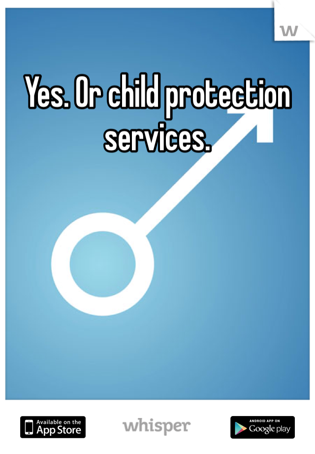 Yes. Or child protection services. 