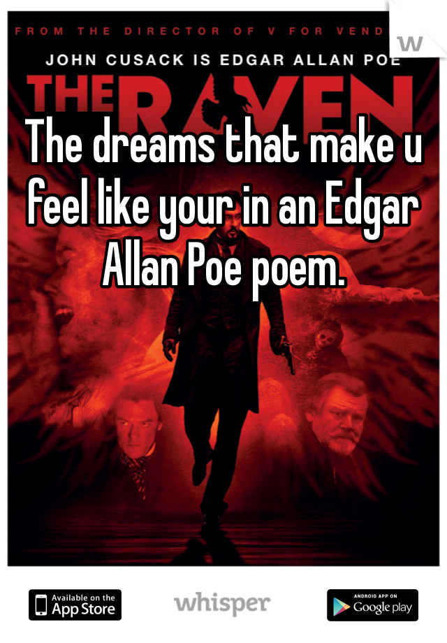 The dreams that make u feel like your in an Edgar Allan Poe poem. 
