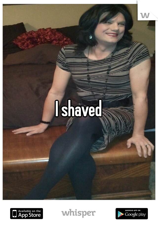 I shaved