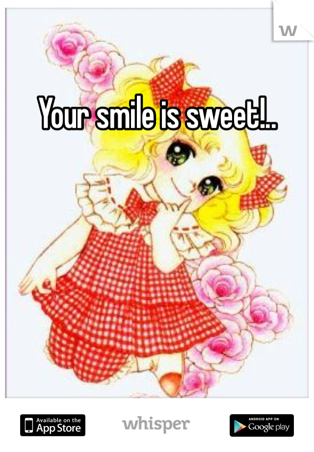 Your smile is sweet!..
