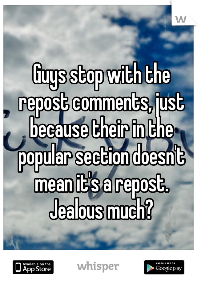 Guys stop with the repost comments, just because their in the popular section doesn't mean it's a repost.
Jealous much?