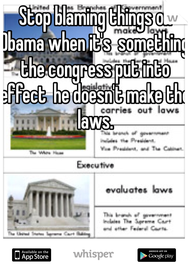 Stop blaming things on Obama when it's  something the congress put into effect  he doesn't make the laws. 