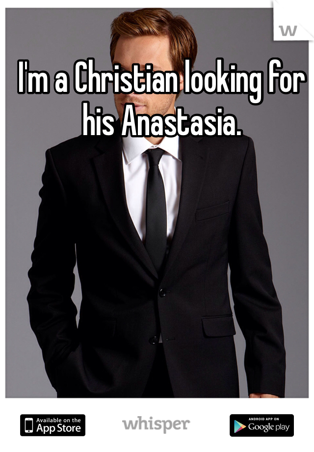 I'm a Christian looking for his Anastasia. 