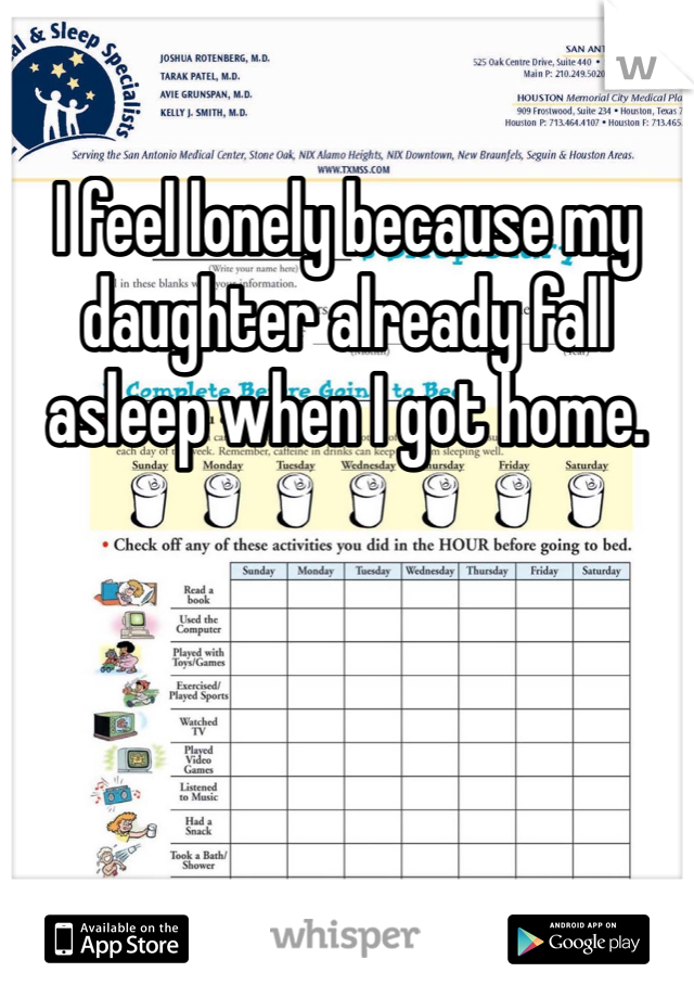 I feel lonely because my daughter already fall asleep when I got home. 