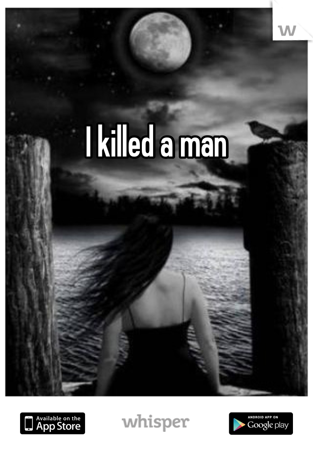 I killed a man