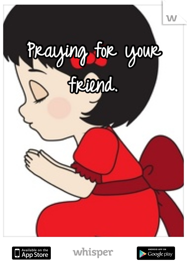 Praying for your friend.