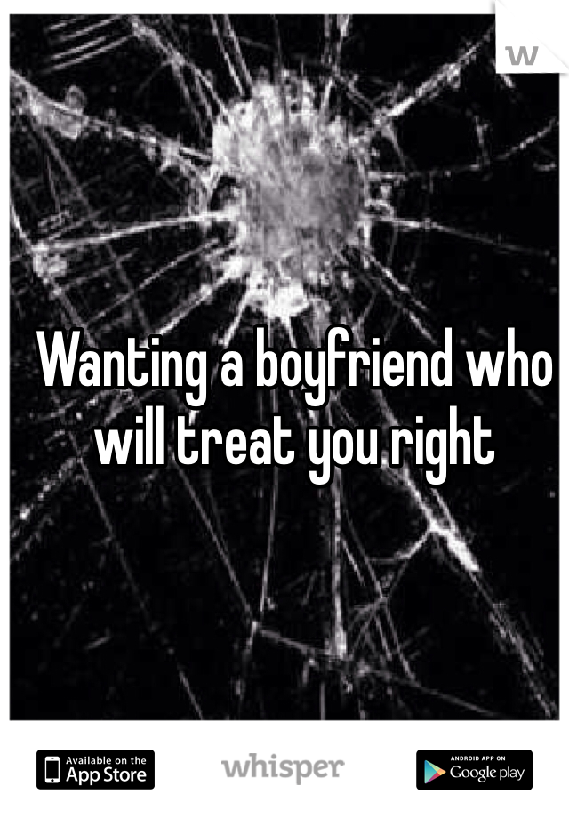 Wanting a boyfriend who will treat you right