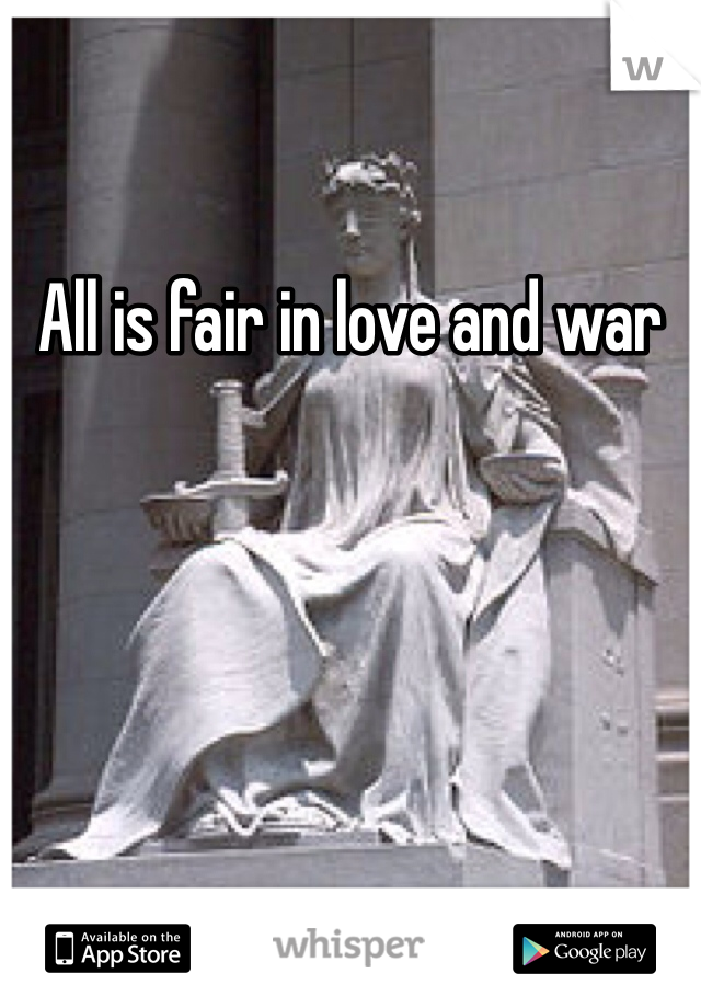 All is fair in love and war