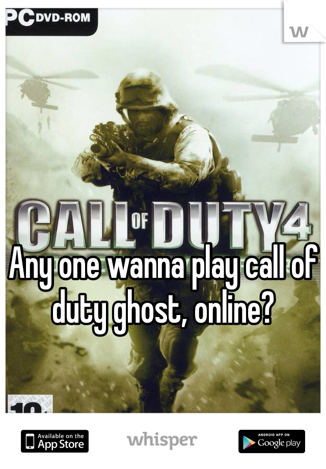 Any one wanna play call of duty ghost, online?