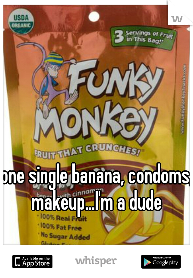 one single banana, condoms, makeup...I'm a dude 