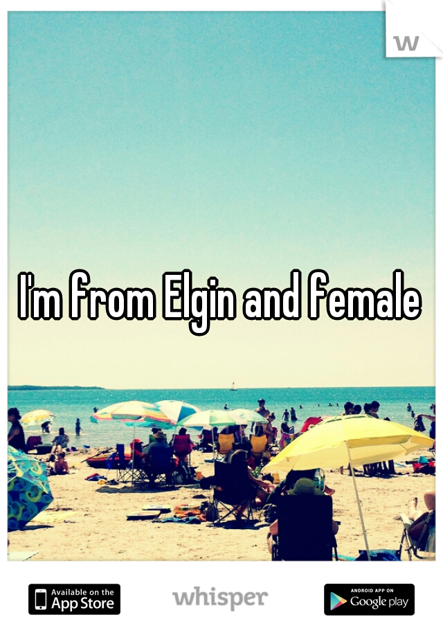 I'm from Elgin and female