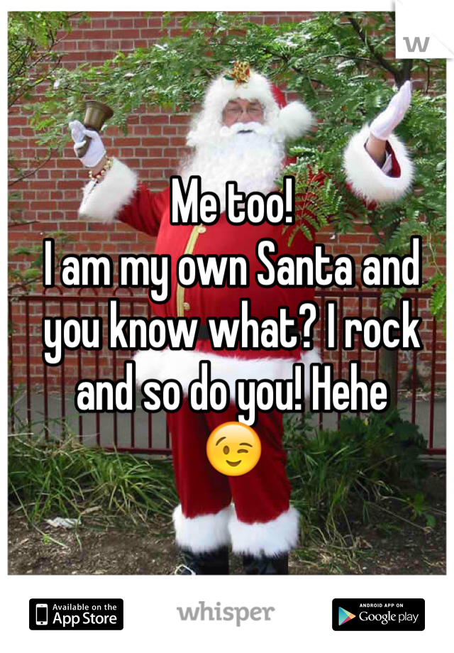 Me too!
I am my own Santa and you know what? I rock and so do you! Hehe
😉