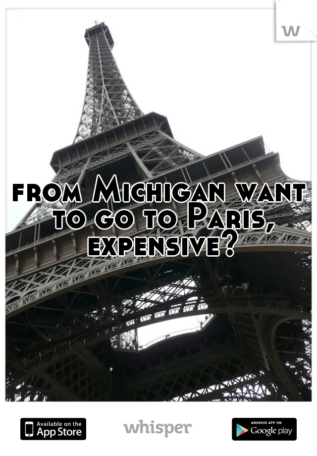 from Michigan want to go to Paris, expensive?