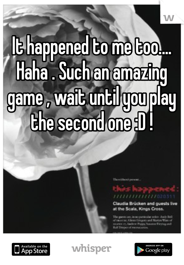 It happened to me too.... Haha . Such an amazing game , wait until you play the second one :D ! 