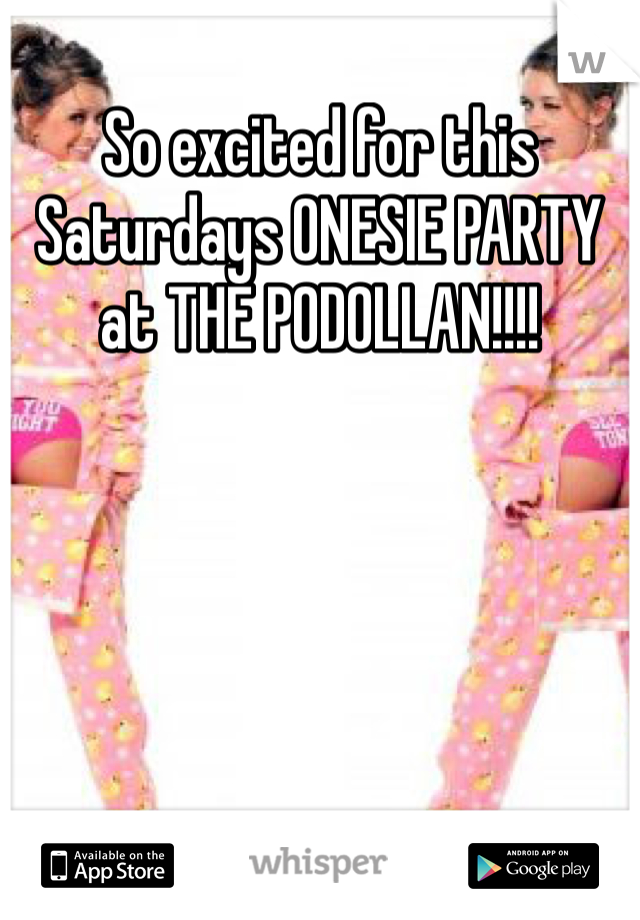 So excited for this Saturdays ONESIE PARTY at THE PODOLLAN!!!!