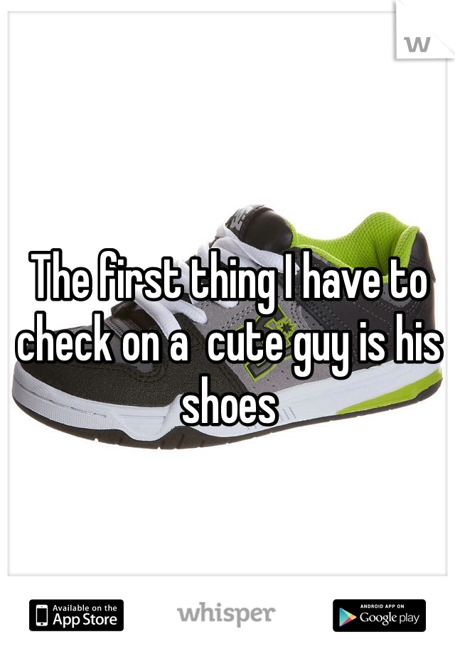 The first thing I have to check on a  cute guy is his shoes