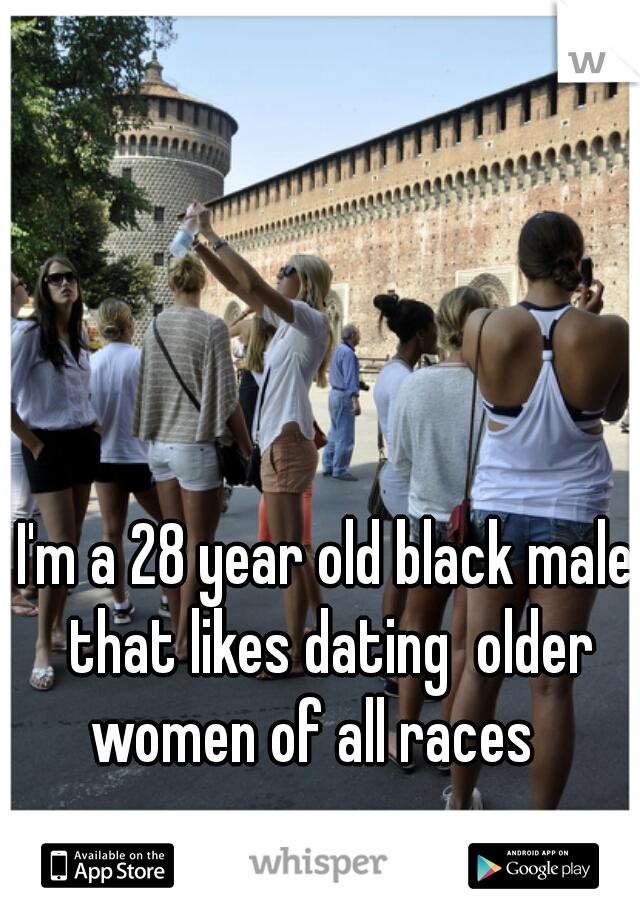 I'm a 28 year old black male that likes dating  older women of all races   