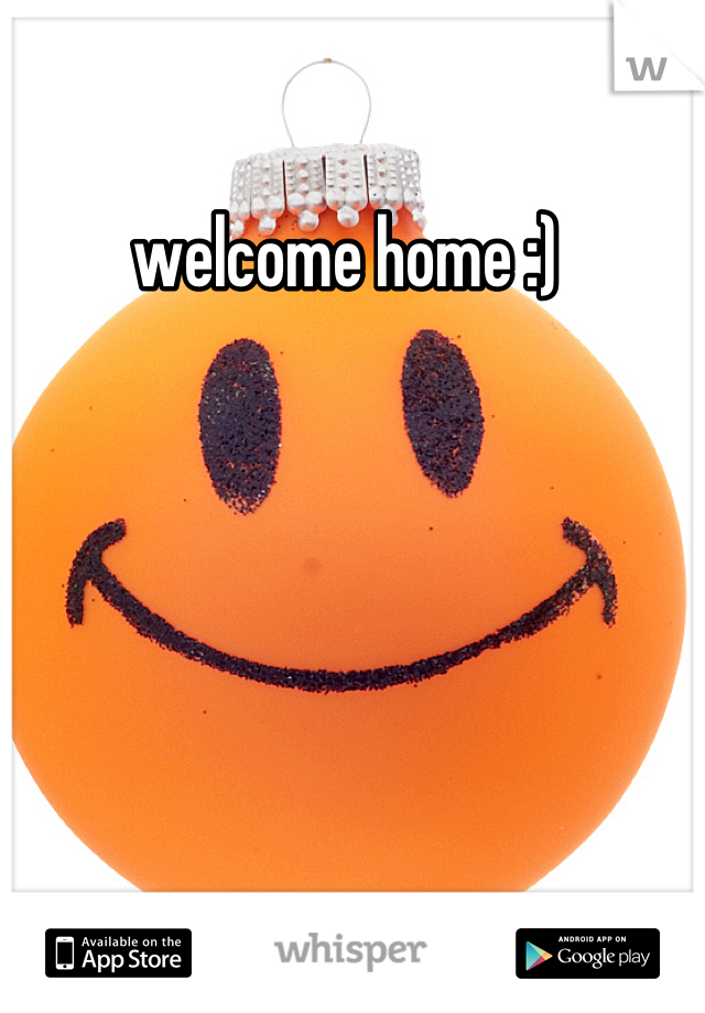 welcome home :) 