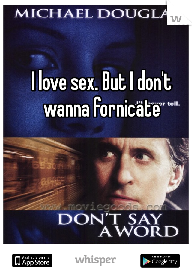 I love sex. But I don't wanna fornicate 