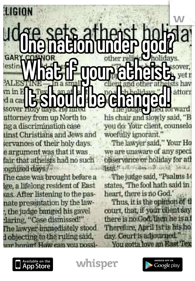 One nation under god?
What if your atheist.
It should be changed!