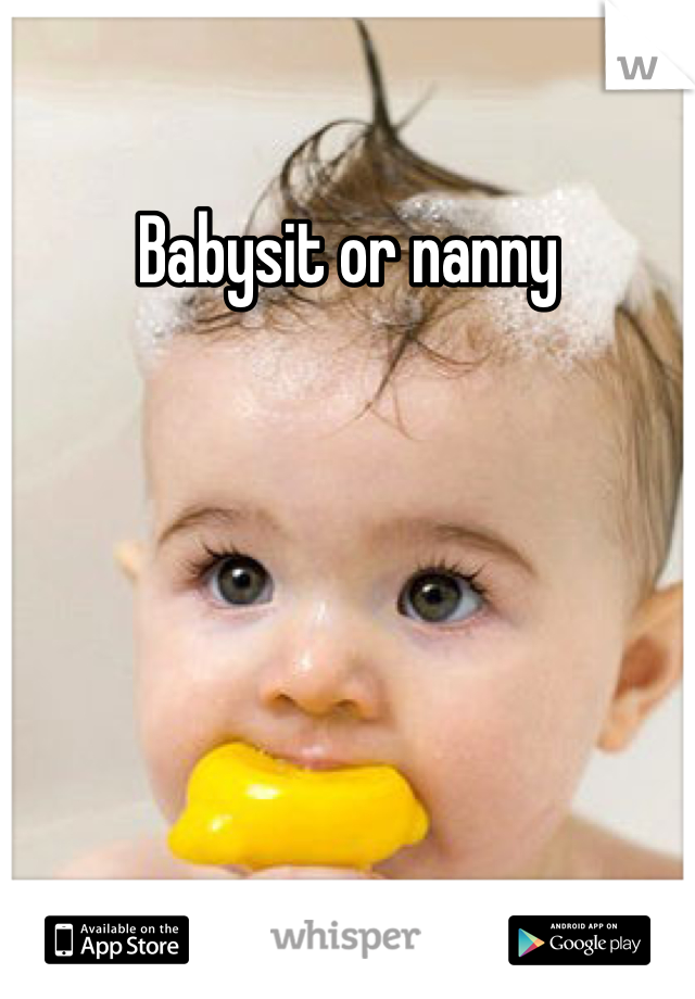 Babysit or nanny