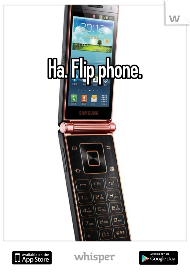 Ha. Flip phone. 