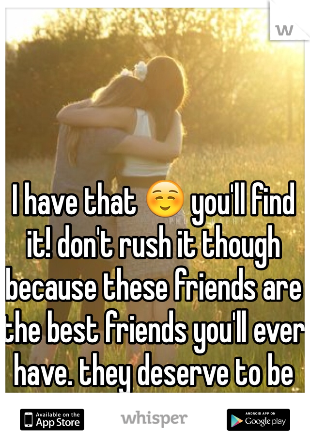 I have that ☺️ you'll find it! don't rush it though because these friends are the best friends you'll ever have. they deserve to be perfect!