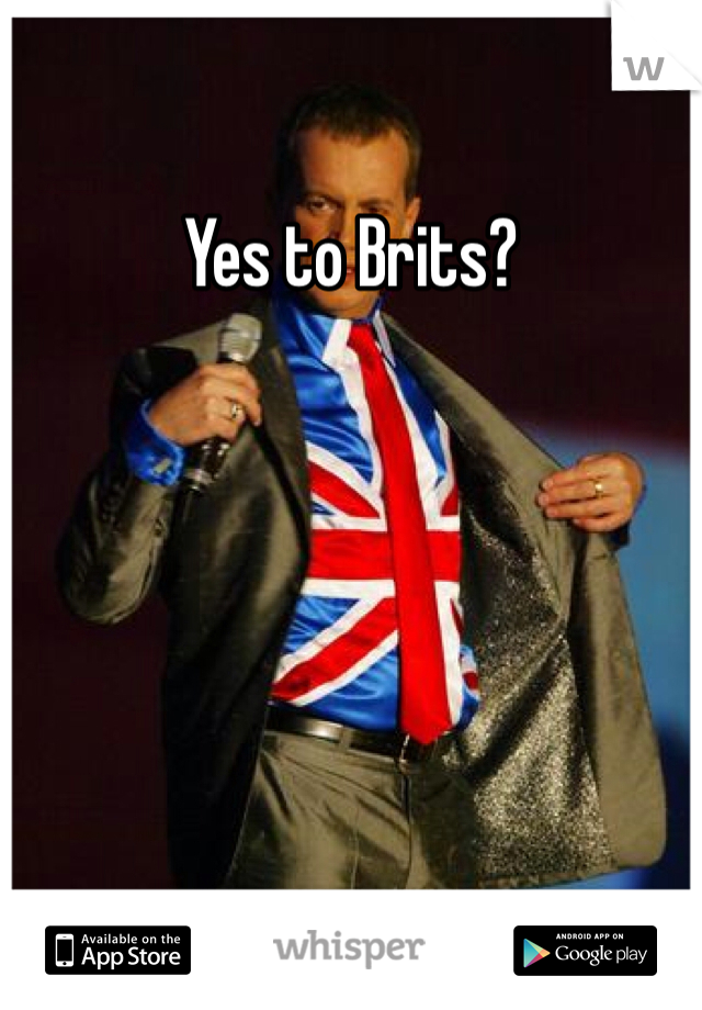 Yes to Brits?