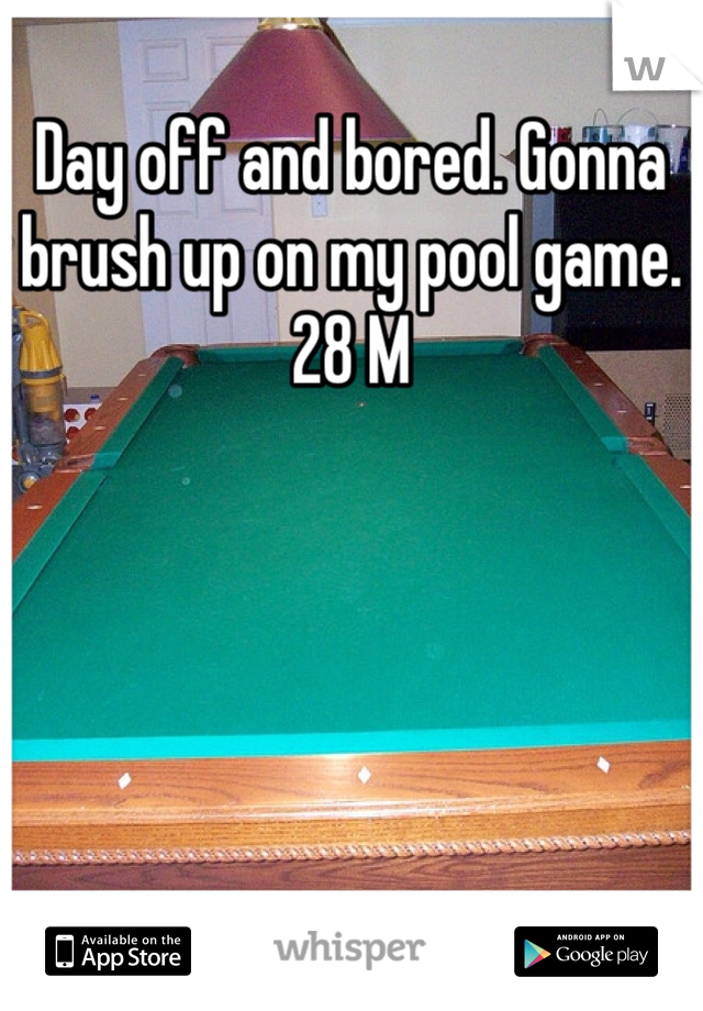 Day off and bored. Gonna brush up on my pool game. 28 M