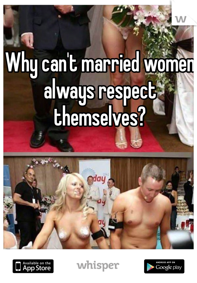 Why can't married women always respect themselves?
