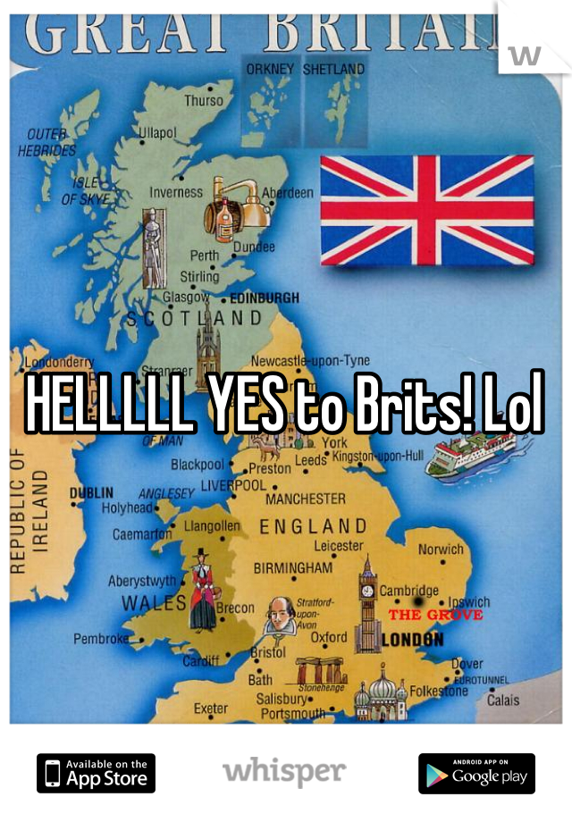 HELLLLL YES to Brits! Lol 