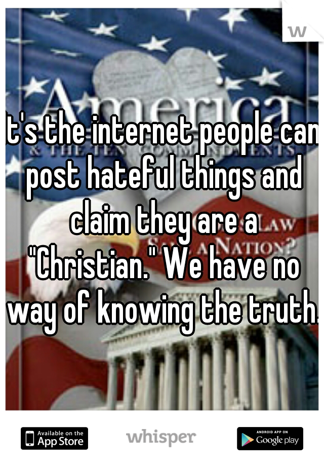 It's the internet people can post hateful things and claim they are a "Christian." We have no way of knowing the truth. 