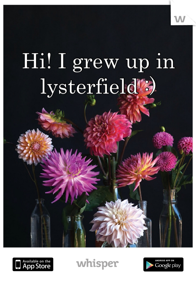 Hi! I grew up in lysterfield :) 