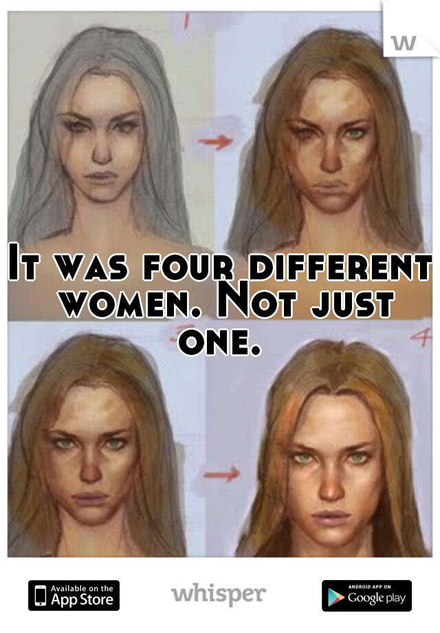 It was four different women. Not just one. 