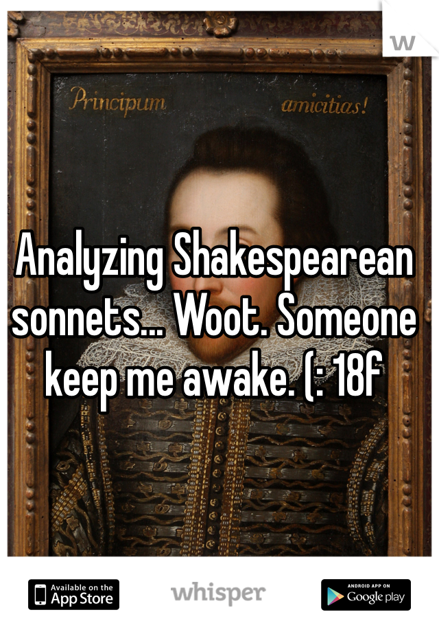 Analyzing Shakespearean sonnets... Woot. Someone keep me awake. (: 18f