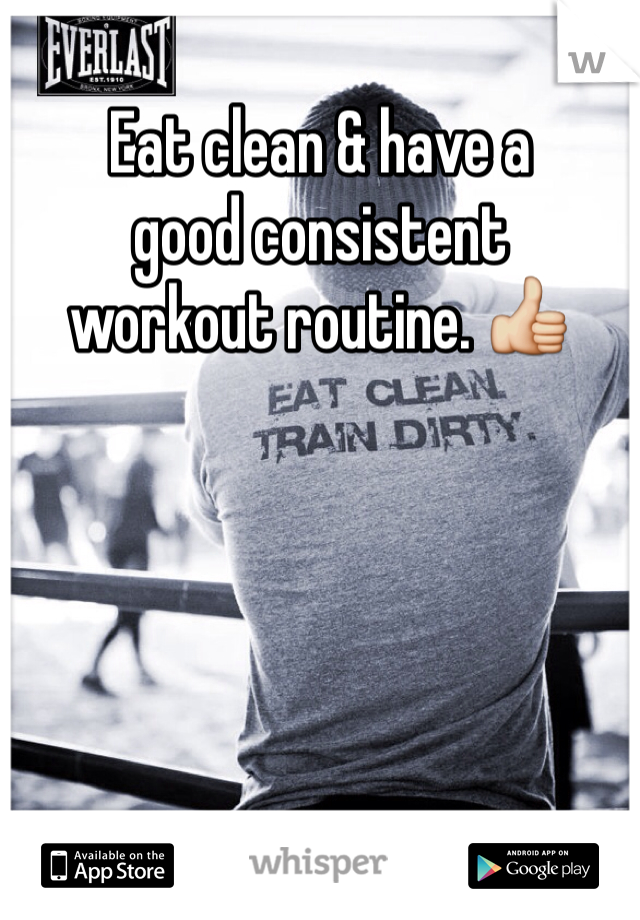 Eat clean & have a 
good consistent 
workout routine. 👍