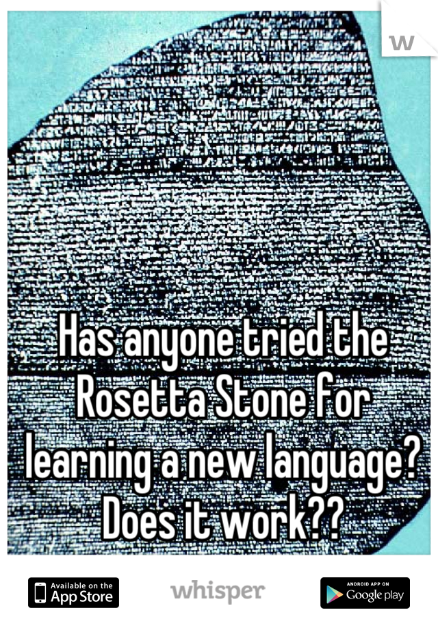 Has anyone tried the Rosetta Stone for learning a new language? Does it work??