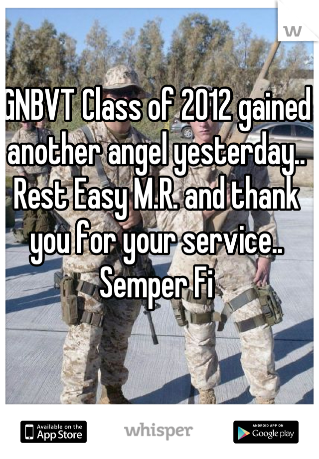 GNBVT Class of 2012 gained another angel yesterday.. Rest Easy M.R. and thank you for your service.. Semper Fi