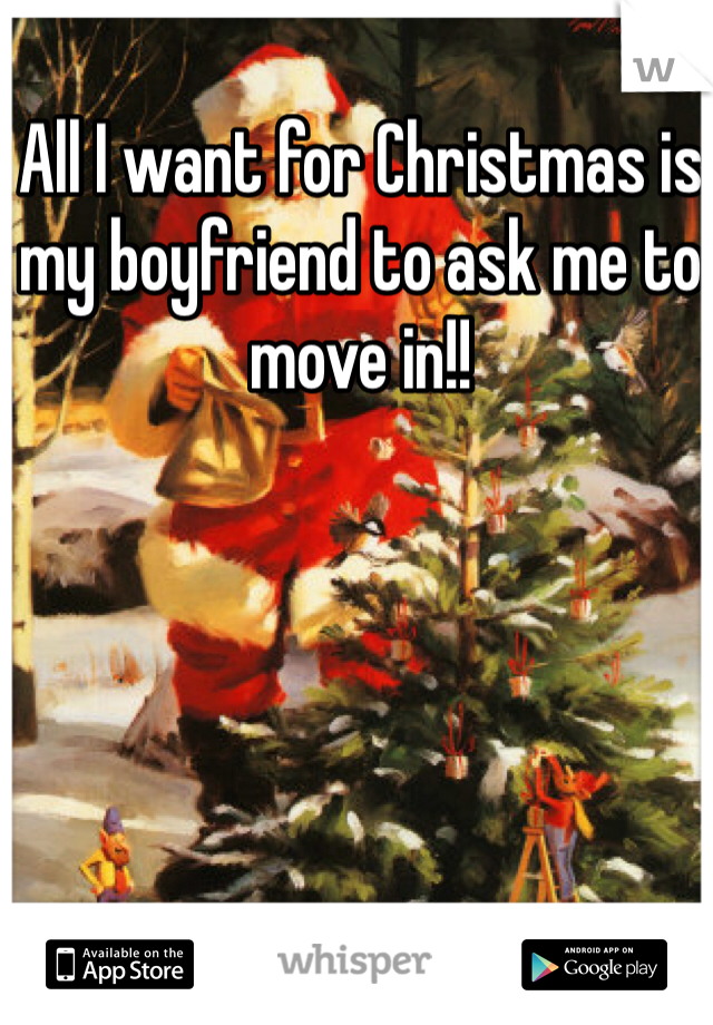 All I want for Christmas is my boyfriend to ask me to move in!! 