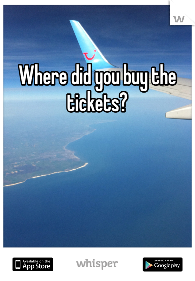 Where did you buy the tickets?