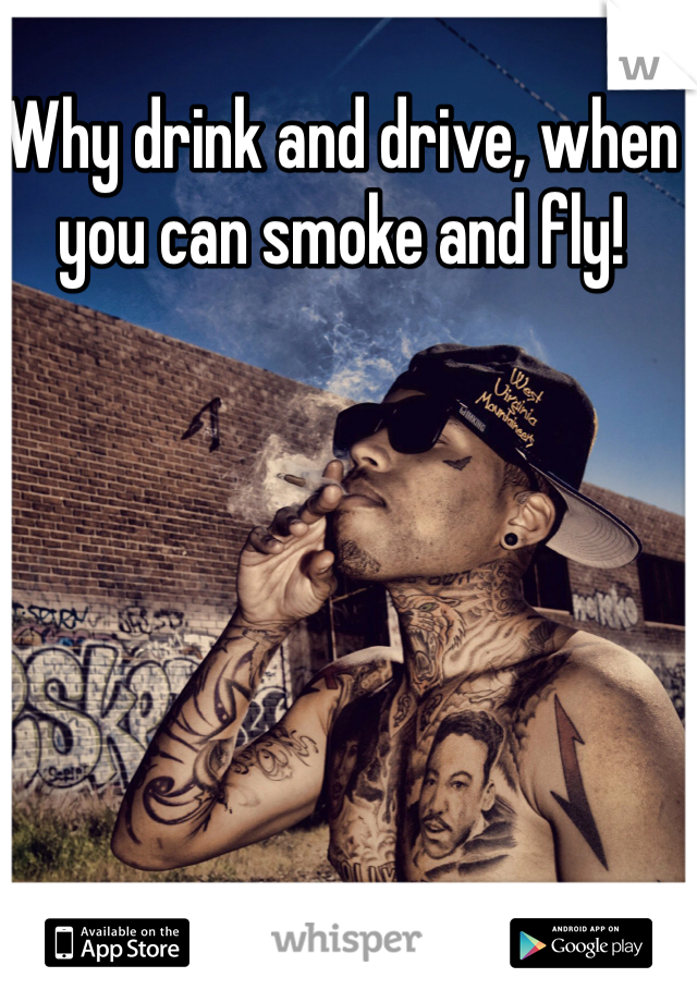 Why drink and drive, when you can smoke and fly!