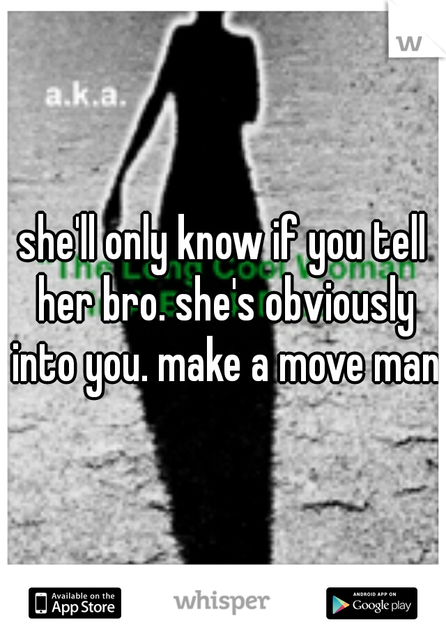she'll only know if you tell her bro. she's obviously into you. make a move man.