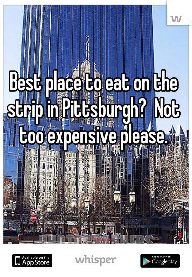 Best place to eat on the strip in Pittsburgh?  Not too expensive please. 