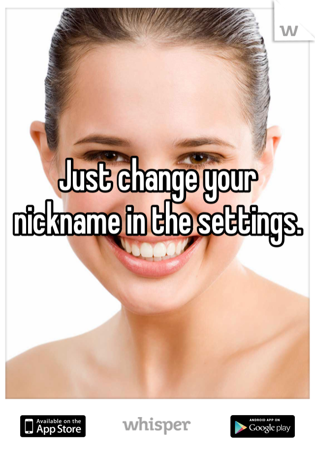 Just change your nickname in the settings. 