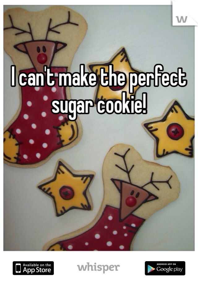 I can't make the perfect sugar cookie!